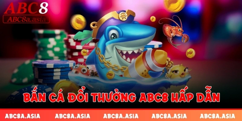 Bắn cá đổi thưởng ABC8 hấp dẫn